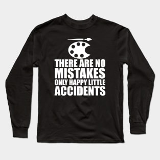 Artist - There are no mistakes only happy little accidents w Long Sleeve T-Shirt